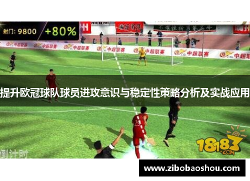 提升欧冠球队球员进攻意识与稳定性策略分析及实战应用