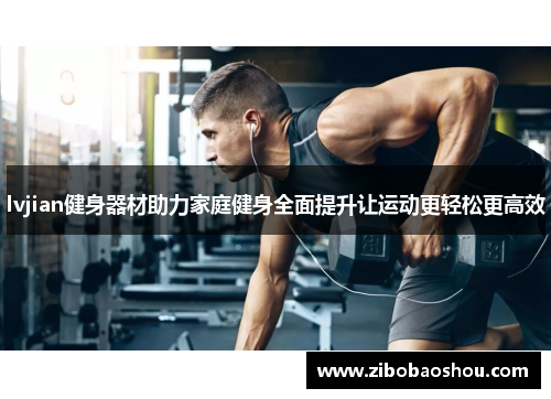 lvjian健身器材助力家庭健身全面提升让运动更轻松更高效