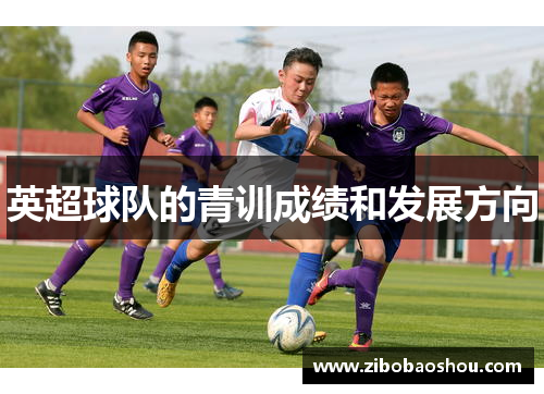 英超球队的青训成绩和发展方向